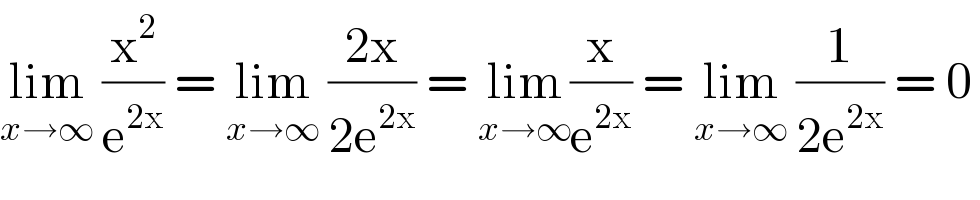 lim_(x→∞)  (x^2 /e^(2x) ) = lim_(x→∞)  ((2x)/(2e^(2x) )) = lim_(x→∞) (x/e^(2x) ) = lim_(x→∞)  (1/(2e^(2x) )) = 0  