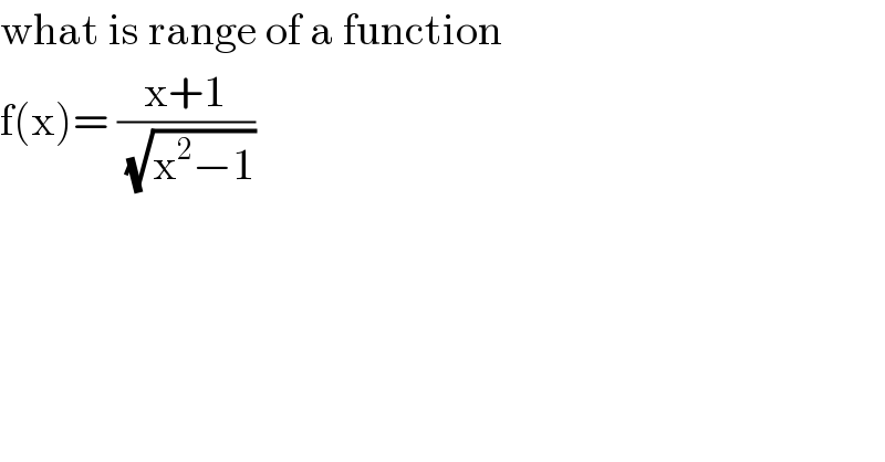 what is range of a function   f(x)= ((x+1)/(√(x^2 −1)))   