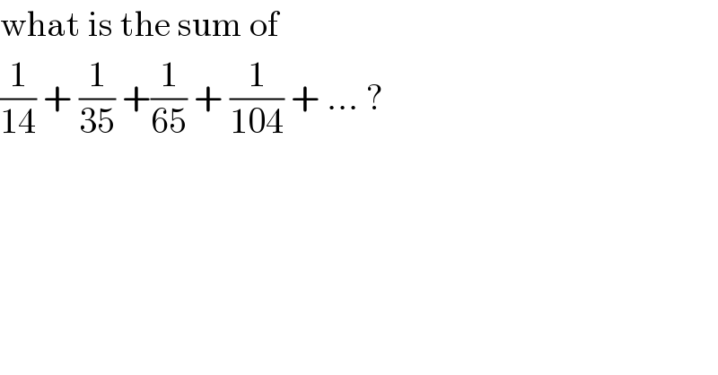 what is the sum of   (1/(14)) + (1/(35)) +(1/(65)) + (1/(104)) + ... ?  