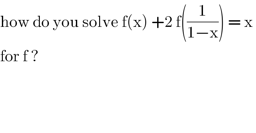how do you solve f(x) +2 f((1/(1−x))) = x   for f ?   