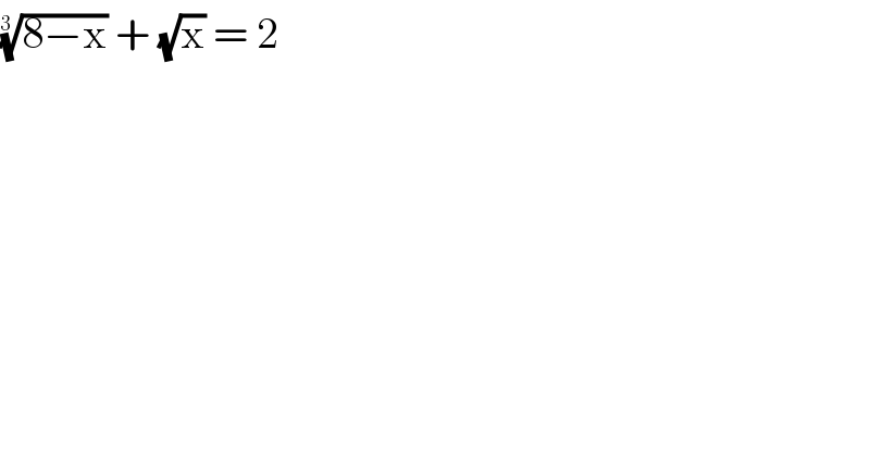 ((8−x))^(1/(3  ))  + (√x) = 2   