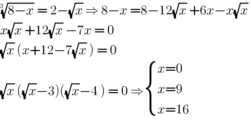 ((8−x))^(1/(3  ))  = 2−(√x) ⇒ 8−x =8−12(√x) +6x−x(√x)   x(√x) +12(√x) −7x = 0  (√x) (x+12−7(√x) ) = 0  (√x) ((√x)−3)((√x)−4 ) = 0 ⇒ { ((x=0)),((x=9)),((x=16)) :}  