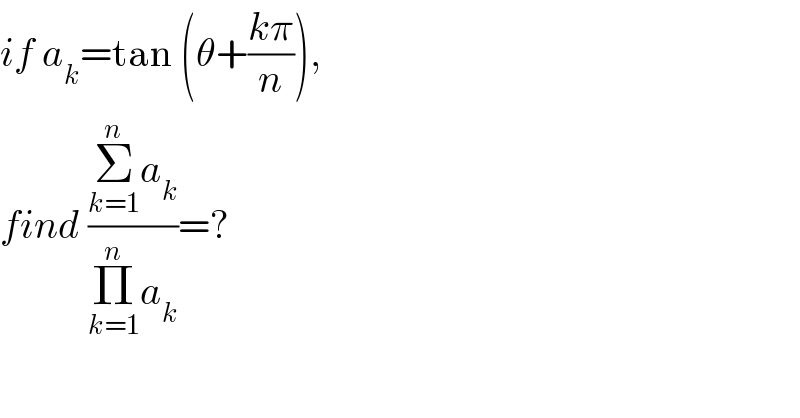 if a_k =tan (θ+((kπ)/n)),  find ((Σ_(k=1) ^n a_k )/(Π_(k=1) ^n a_k ))=?  