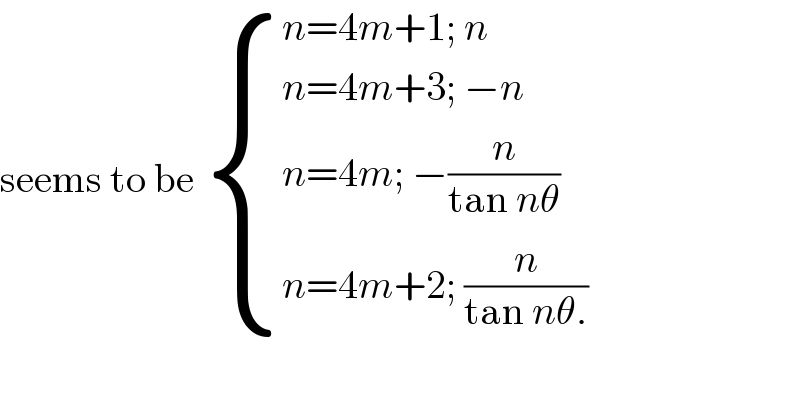 seems to be  { ((n=4m+1; n)),((n=4m+3; −n)),((n=4m; −(n/(tan nθ)))),((n=4m+2; (n/(tan nθ.)))) :}    