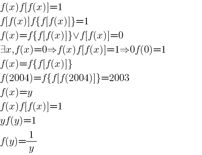 f(x)f[f(x)]=1  f[f(x)]f{f[f(x)]}=1  f(x)=f{f[f(x)]}∨f[f(x)]=0  ∃x,f(x)=0⇒f(x)f[f(x)]=1⇒0f(0)=1  f(x)=f{f[f(x)]}  f(2004)=f{f[f(2004)]}=2003  f(x)=y  f(x)f[f(x)]=1  yf(y)=1  f(y)=(1/y)  