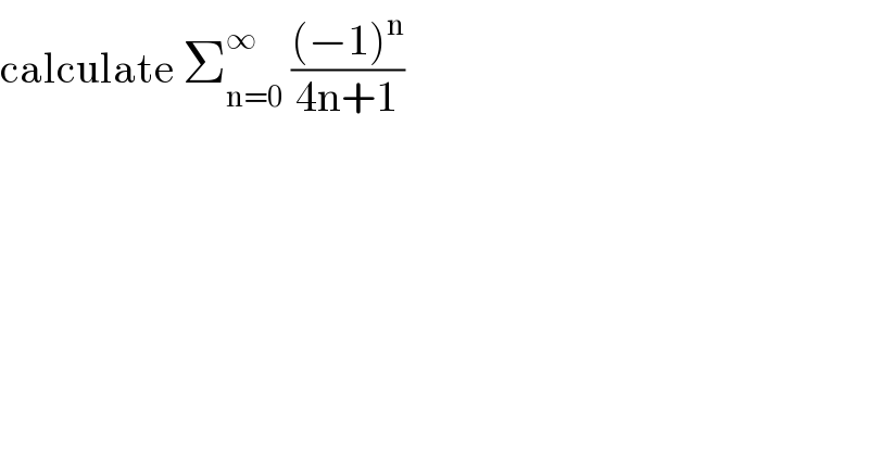 calculate Σ_(n=0) ^∞  (((−1)^n )/(4n+1))  