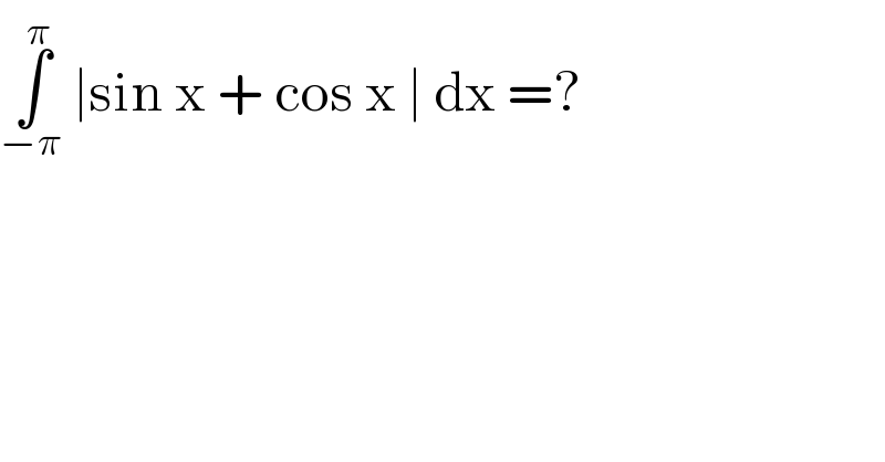 ∫_(−π) ^π  ∣sin x + cos x ∣ dx =?   
