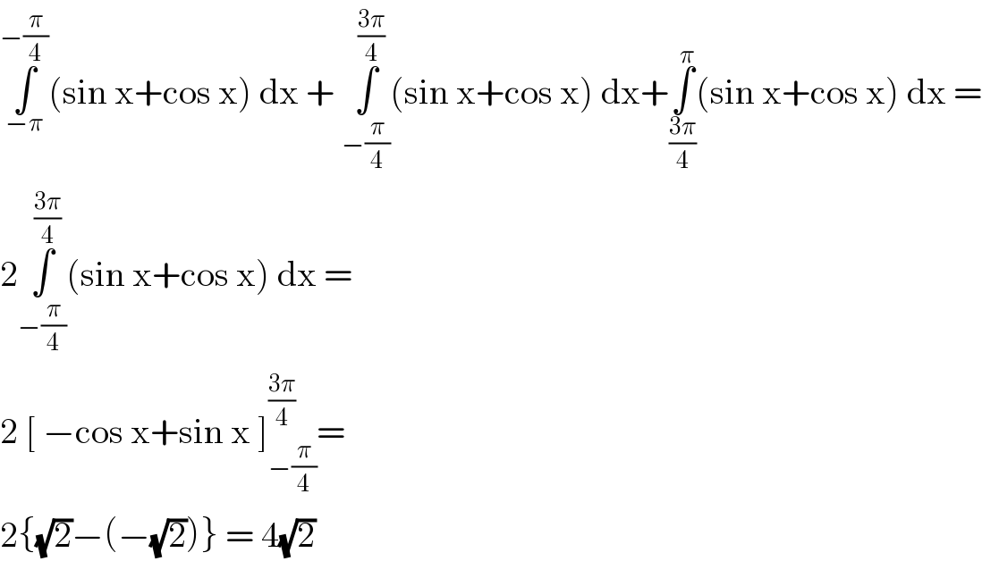 ∫_(−π) ^(−(π/4)) (sin x+cos x) dx + ∫_(−(π/4)) ^((3π)/4) (sin x+cos x) dx+∫_((3π)/4) ^π (sin x+cos x) dx =  2∫_(−(π/4)) ^((3π)/4) (sin x+cos x) dx =  2 [ −cos x+sin x ]_(−(π/4)) ^((3π)/4) =  2{(√2)−(−(√2))} = 4(√2)   
