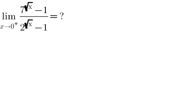 lim_(x→0^+ )  ((7^(√x)  −1)/(2^(√x)  −1)) = ?  
