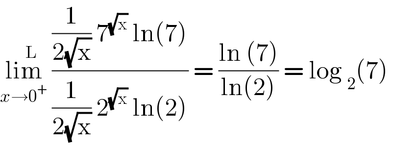 lim^L _(x→0^+ )  (((1/(2(√x))) 7^(√x)  ln(7))/((1/(2(√x))) 2^(√x)  ln(2))) = ((ln (7))/(ln(2))) = log _2 (7)   
