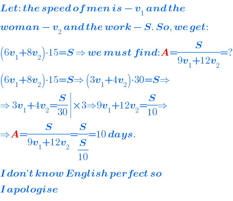 Let: the speed of men is − v_1  and the  woman − v_2  and the work − S. So, we get:  (6v_1 +8v_2 )∙15=S ⇒ we must find:A=(S/(9v_1 +12v_2 ))=?  (6v_1 +8v_2 )∙15=S⇒ (3v_1 +4v_2 )∙30=S⇒  ⇒ 3v_1 +4v_2 =(S/(30)) ∣×3⇒9v_1 +12v_2 =(S/(10))⇒  ⇒A=(S/(9v_1 +12v_2 ))=(S/(S/(10)))=10 days.  I don′t know English perfect so  I apologise  