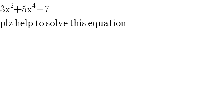 3x^2 +5x^4 −7  plz help to solve this equation  