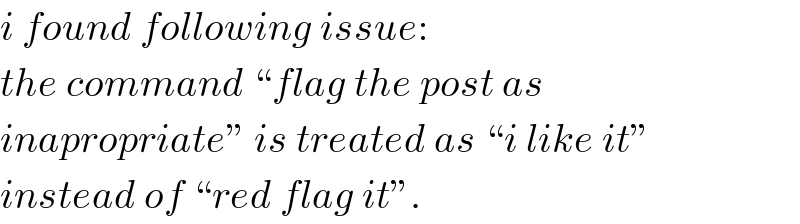 i found following issue:  the command “flag the post as  inapropriate” is treated as “i like it”  instead of “red flag it”.  
