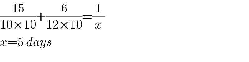 ((15)/(10×10))+(6/(12×10))=(1/x)  x=5 days  