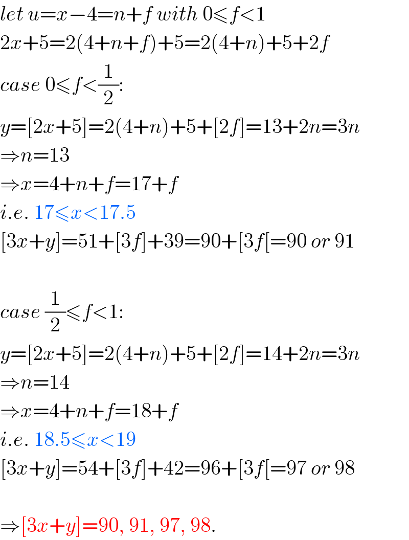 let u=x−4=n+f with 0≤f<1  2x+5=2(4+n+f)+5=2(4+n)+5+2f  case 0≤f<(1/2):  y=[2x+5]=2(4+n)+5+[2f]=13+2n=3n  ⇒n=13  ⇒x=4+n+f=17+f  i.e. 17≤x<17.5  [3x+y]=51+[3f]+39=90+[3f[=90 or 91    case (1/2)≤f<1:  y=[2x+5]=2(4+n)+5+[2f]=14+2n=3n  ⇒n=14  ⇒x=4+n+f=18+f  i.e. 18.5≤x<19  [3x+y]=54+[3f]+42=96+[3f[=97 or 98    ⇒[3x+y]=90, 91, 97, 98.  