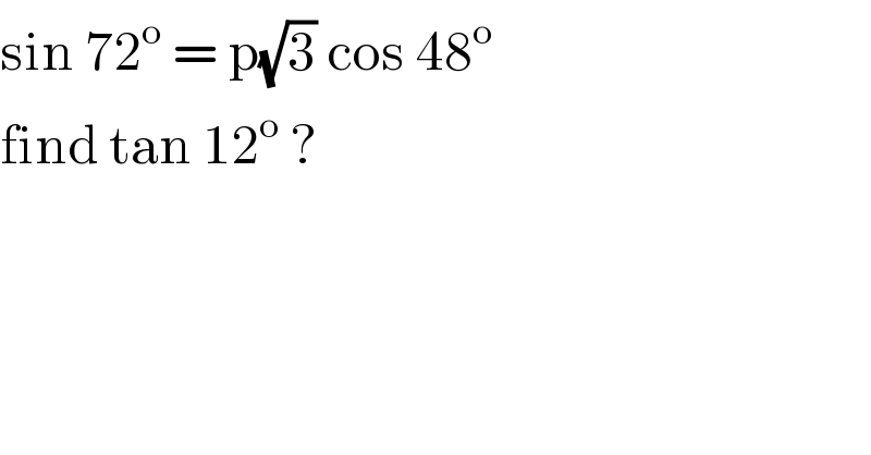 sin 72^o  = p(√3) cos 48^o   find tan 12^o  ?  