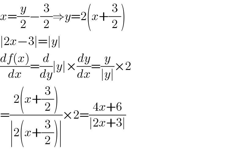 x=(y/2)−(3/2)⇒y=2(x+(3/2))  ∣2x−3∣=∣y∣  ((df(x))/dx)=(d/dy)∣y∣×(dy/dx)=(y/(∣y∣))×2  =((2(x+(3/2)))/(∣2(x+(3/2))∣))×2=((4x+6)/(∣2x+3∣))  
