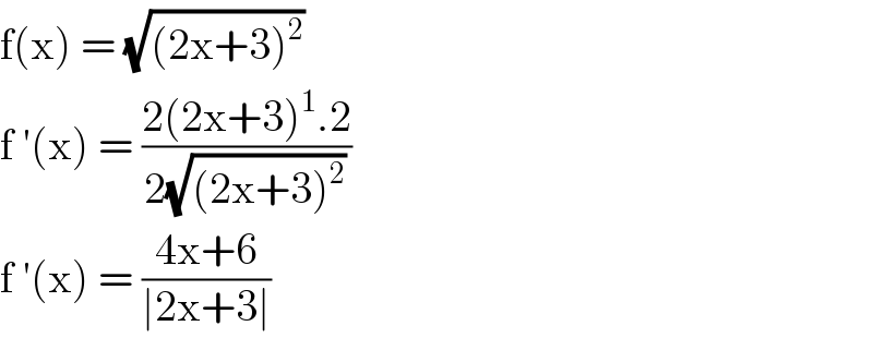 f(x) = (√((2x+3)^2 ))  f ′(x) = ((2(2x+3)^1 .2)/(2(√((2x+3)^2 ))))  f ′(x) = ((4x+6)/(∣2x+3∣))  