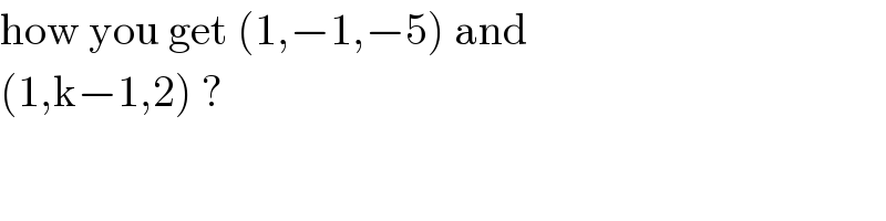how you get (1,−1,−5) and   (1,k−1,2) ?  