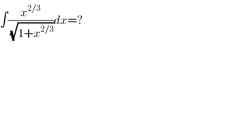 ∫(x^(2/3) /(√(1+x^(2/3) )))dx=?  