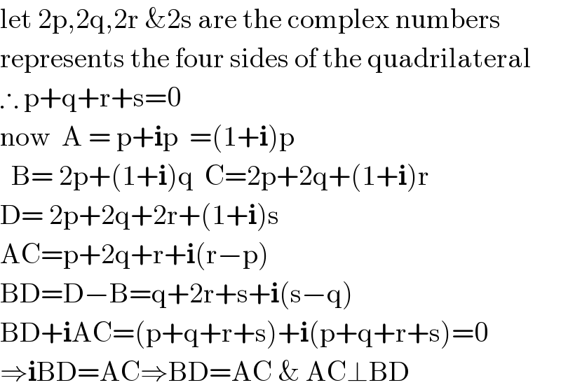 let 2p,2q,2r &2s are the complex numbers   represents the four sides of the quadrilateral  ∴ p+q+r+s=0  now  A = p+ip  =(1+i)p    B= 2p+(1+i)q  C=2p+2q+(1+i)r  D= 2p+2q+2r+(1+i)s  AC=p+2q+r+i(r−p)  BD=D−B=q+2r+s+i(s−q)  BD+iAC=(p+q+r+s)+i(p+q+r+s)=0  ⇒iBD=AC⇒BD=AC & AC⊥BD  
