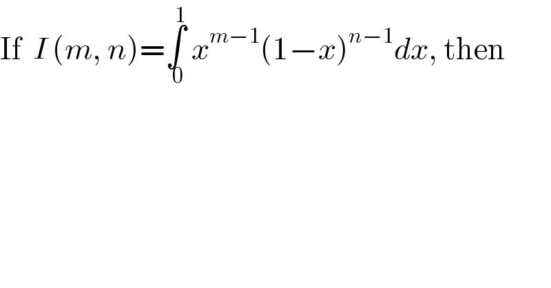 If  I (m, n)=∫_( 0) ^1  x^(m−1) (1−x)^(n−1) dx, then  
