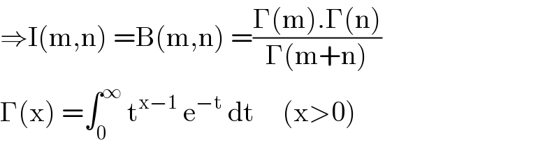 ⇒I(m,n) =B(m,n) =((Γ(m).Γ(n))/(Γ(m+n)))  Γ(x) =∫_0 ^∞  t^(x−1)  e^(−t)  dt     (x>0)  