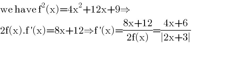 we have f^2 (x)=4x^2 +12x+9⇒  2f(x).f^′ (x)=8x+12⇒f^′ (x)=((8x+12)/(2f(x)))=((4x+6)/(∣2x+3∣))   