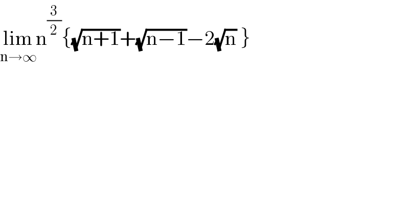lim_(n→∞) n^(3/2) {(√(n+1))+(√(n−1))−2(√n) }   