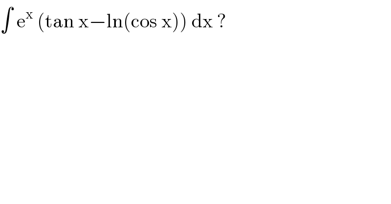 ∫ e^x  (tan x−ln(cos x)) dx ?  