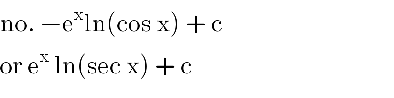 no. −e^x ln(cos x) + c   or e^x  ln(sec x) + c  