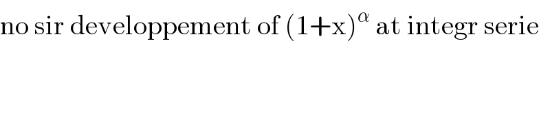 no sir developpement of (1+x)^α  at integr serie  