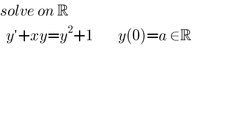 solve on R     y′+xy=y^2 +1        y(0)=a ∈R  