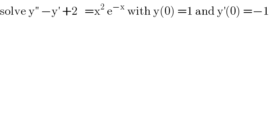 solve y^(′′)  −y^′  +2   =x^2  e^(−x)  with y(0) =1 and y^′ (0) =−1  
