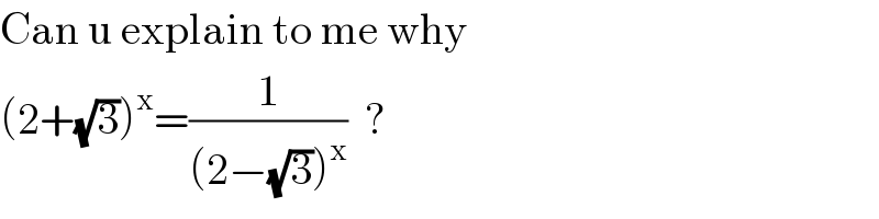Can u explain to me why  (2+(√3))^x =(1/((2−(√3))^x ))  ?  