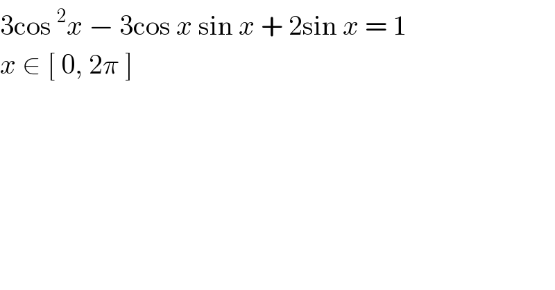 3cos^2 x − 3cos x sin x + 2sin x = 1  x ∈ [ 0, 2π ]   