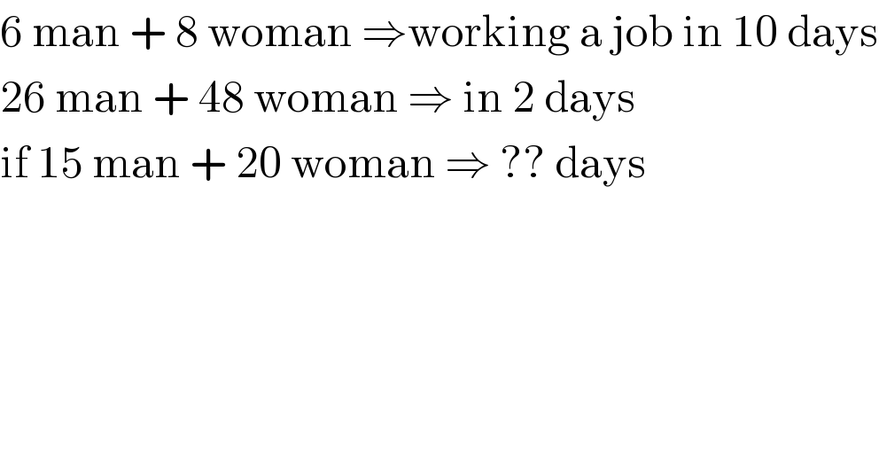 6 man + 8 woman ⇒working a job in 10 days  26 man + 48 woman ⇒ in 2 days  if 15 man + 20 woman ⇒ ?? days  