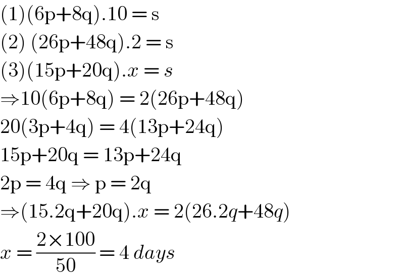 (1)(6p+8q).10 = s  (2) (26p+48q).2 = s  (3)(15p+20q).x = s  ⇒10(6p+8q) = 2(26p+48q)  20(3p+4q) = 4(13p+24q)  15p+20q = 13p+24q  2p = 4q ⇒ p = 2q   ⇒(15.2q+20q).x = 2(26.2q+48q)  x = ((2×100)/(50)) = 4 days  