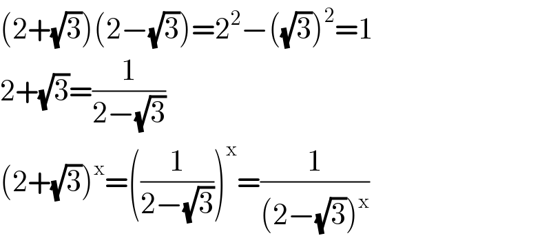 (2+(√3))(2−(√3))=2^2 −((√3))^2 =1  2+(√3)=(1/(2−(√3)))  (2+(√3))^x =((1/(2−(√3))))^x =(1/((2−(√3))^x ))  