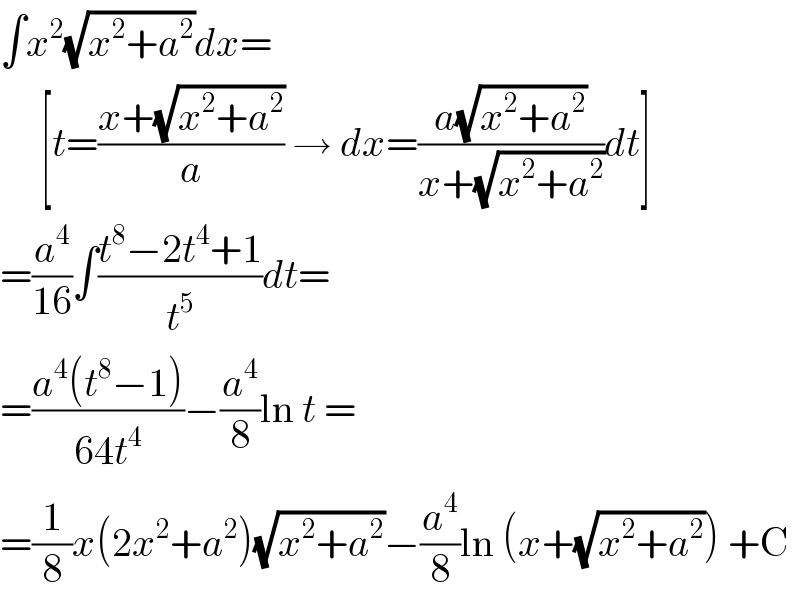 ∫x^2 (√(x^2 +a^2 ))dx=       [t=((x+(√(x^2 +a^2 )))/a) → dx=((a(√(x^2 +a^2 )))/(x+(√(x^2 +a^2 ))))dt]  =(a^4 /(16))∫((t^8 −2t^4 +1)/t^5 )dt=  =((a^4 (t^8 −1))/(64t^4 ))−(a^4 /8)ln t =  =(1/8)x(2x^2 +a^2 )(√(x^2 +a^2 ))−(a^4 /8)ln (x+(√(x^2 +a^2 ))) +C  