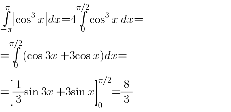 ∫_(−π) ^π ∣cos^3  x∣dx=4∫_0 ^(π/2) cos^3  x dx=  =∫_0 ^(π/2) (cos 3x +3cos x)dx=  =[(1/3)sin 3x +3sin x]_0 ^(π/2) =(8/3)  