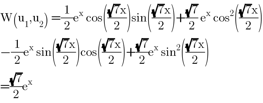 W(u_1 ,u_2 ) =(1/2)e^x  cos((((√7)x)/2))sin((((√7)x)/2))+((√7)/2) e^x  cos^2 ((((√7)x)/2))  −(1/2)e^x  sin((((√7)x)/2))cos((((√7)x)/2))+((√7)/2)e^x  sin^2 ((((√7)x)/2))  =((√7)/2)e^x   