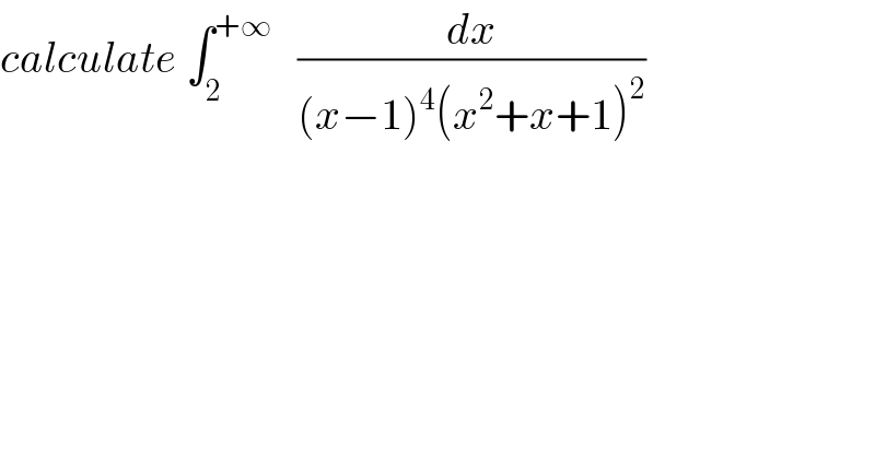 calculate ∫_2 ^(+∞)    (dx/((x−1)^4 (x^2 +x+1)^2 ))    