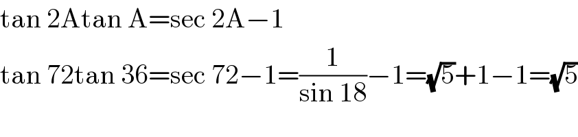 tan 2Atan A=sec 2A−1  tan 72tan 36=sec 72−1=(1/(sin 18))−1=(√5)+1−1=(√5)  
