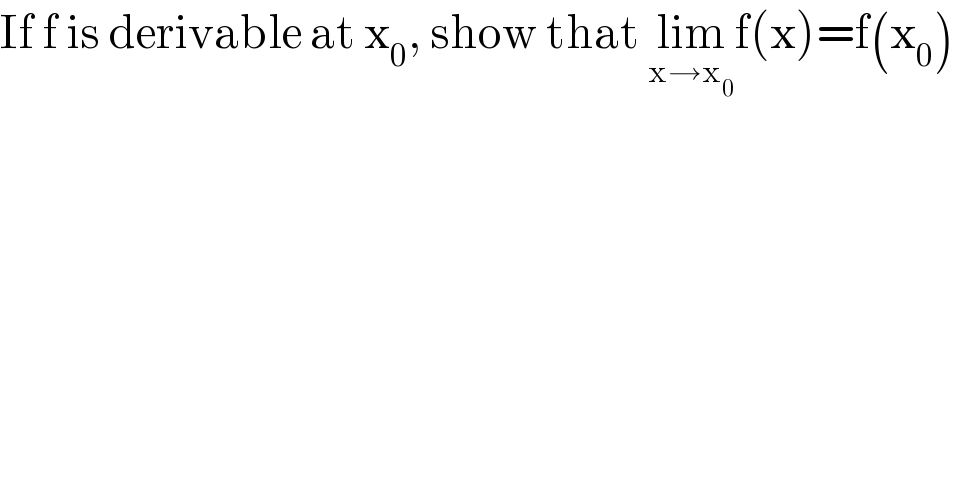 If f is derivable at x_0 , show that lim_(x→x_0 ) f(x)=f(x_0 )  