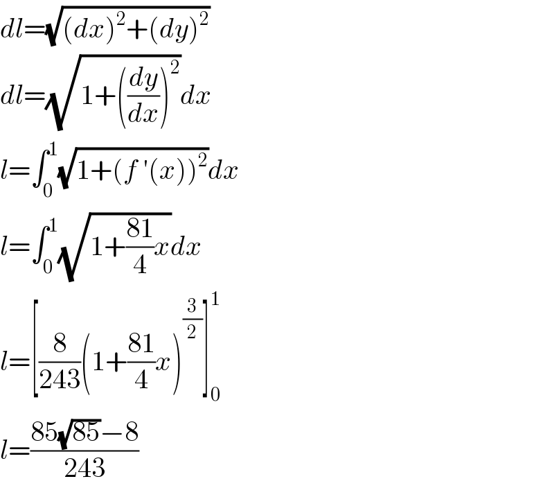 dl=(√((dx)^2 +(dy)^2 ))  dl=(√(1+((dy/dx))^2 ))dx  l=∫_0 ^1 (√(1+(f ′(x))^2 ))dx  l=∫_0 ^1 (√(1+((81)/4)x))dx  l=[(8/(243))(1+((81)/4)x)^(3/2) ]_0 ^1   l=((85(√(85))−8)/(243))  
