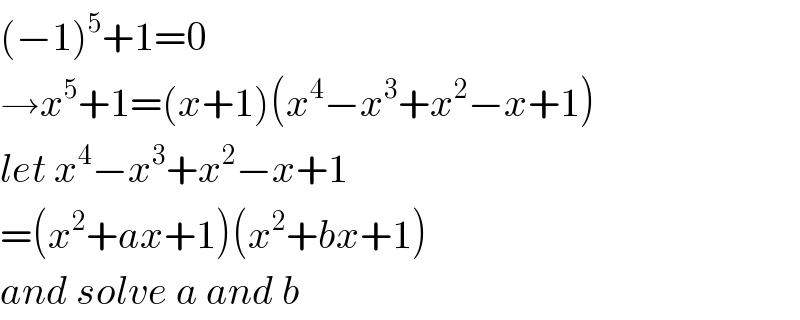 (−1)^5 +1=0  →x^5 +1=(x+1)(x^4 −x^3 +x^2 −x+1)  let x^4 −x^3 +x^2 −x+1  =(x^2 +ax+1)(x^2 +bx+1)  and solve a and b  