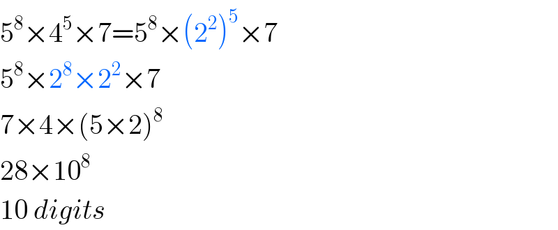 5^8 ×4^5 ×7=5^8 ×(2^2 )^5 ×7  5^8 ×2^8 ×2^2 ×7  7×4×(5×2)^8   28×10^8   10 digits  