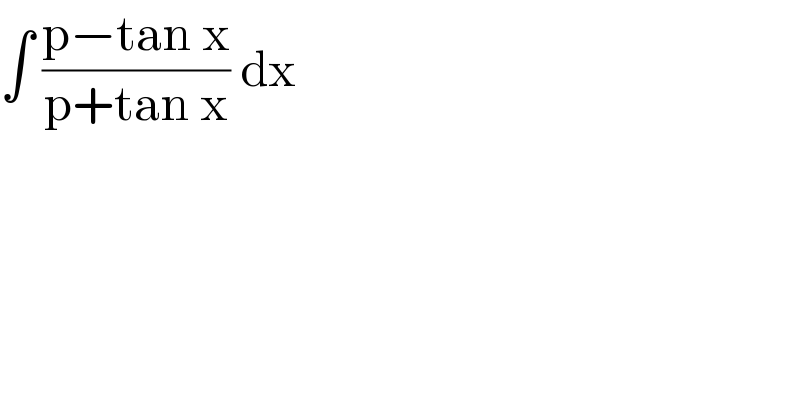 ∫ ((p−tan x)/(p+tan x)) dx   