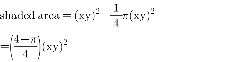 shaded area = (xy)^2 −(1/4)π(xy)^2   =(((4−π)/4))(xy)^2   